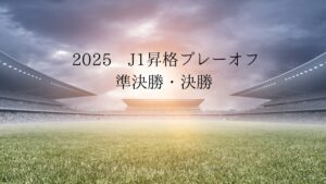 2025年J1昇格プレーオフ準決勝・決勝